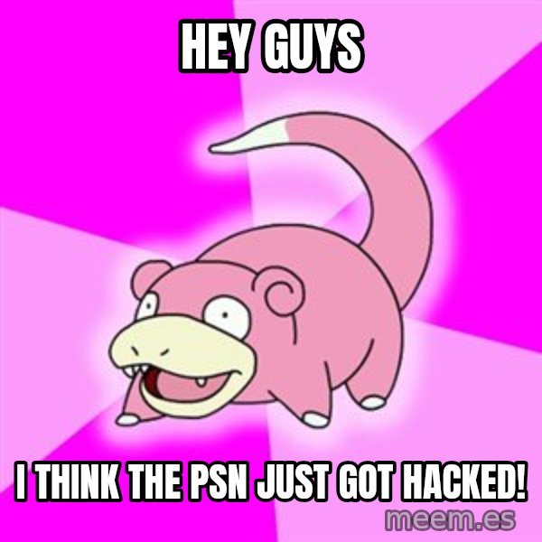 Slowpoke meme: hey guys / i think the psn just got hacked!