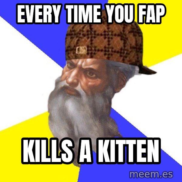 Scumbag God meme: every time you fap / kills a kitten