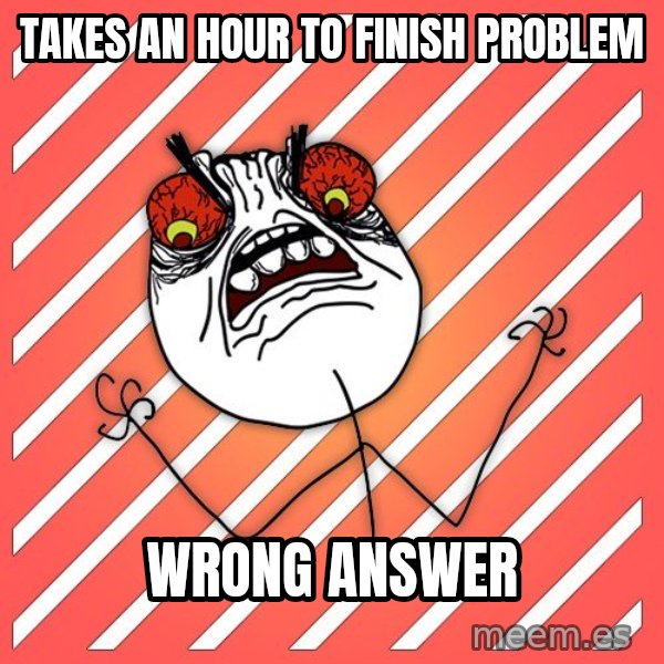 iHate meme: takes an hour to finish problem / wrong answer