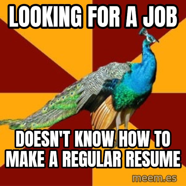 Thespian Peacock meme: Looking for a job / Doesn't know how to make a regular resume