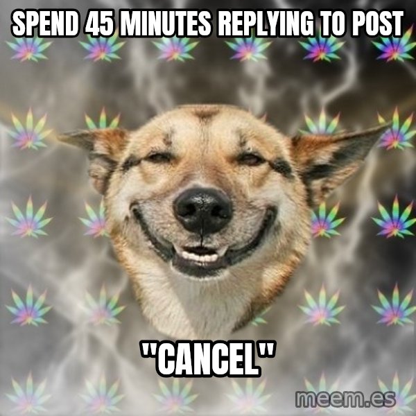 Stoner Dog meme: SPEND 45 MINUTES REPLYING TO POST / "CANCEL"