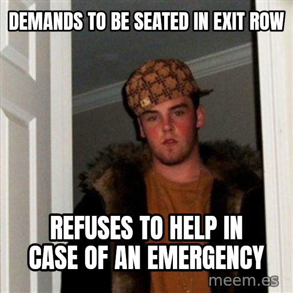 Scumbag Steve meme: demands to be seated in exit row / refuses to help in case of an emergency