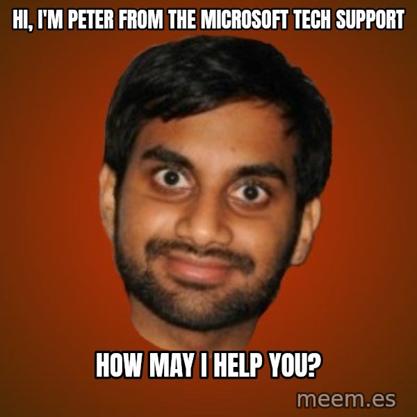 Generic Indian Guy meme: hi, i'm peter from the microsoft tech support / how may i help you?
