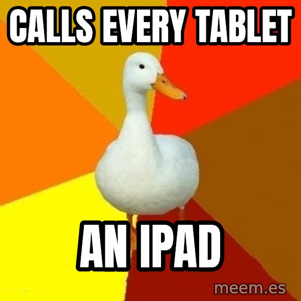 Technologically Impaired Duck meme: CALLS EVERY TABLET / AN IPAD