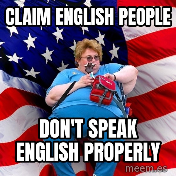 Obese American meme: claim english people / don't speak english properly