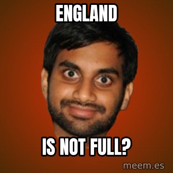 Generic Indian Guy meme: England / IS NOT FULL?