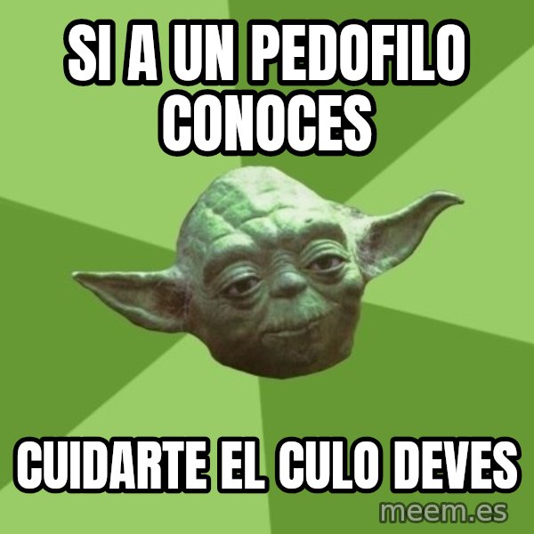 Advice Yoda Gives meme: Si a un pedofilo conoces / cuidarte el culo deves