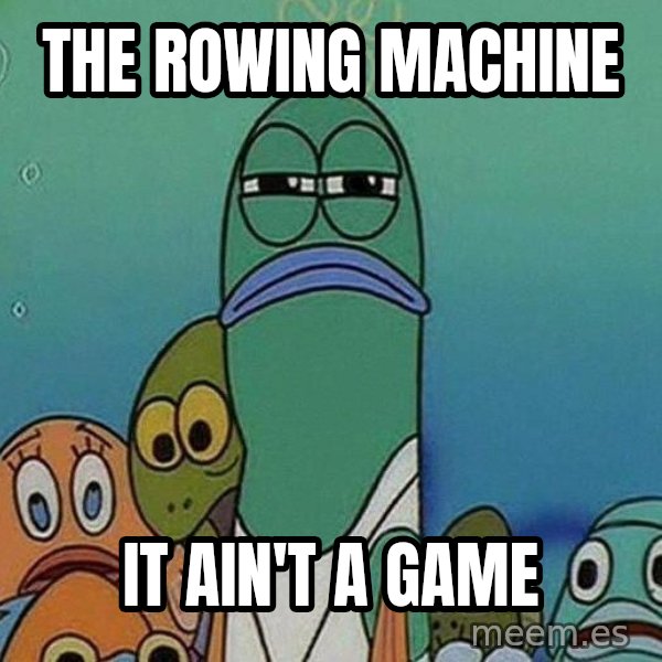 Serious Fish Spongebob meme: The Rowing machine / It ain't A game