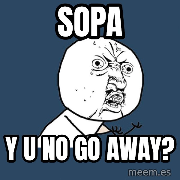 Y U No meme: Sopa / y u no go away?