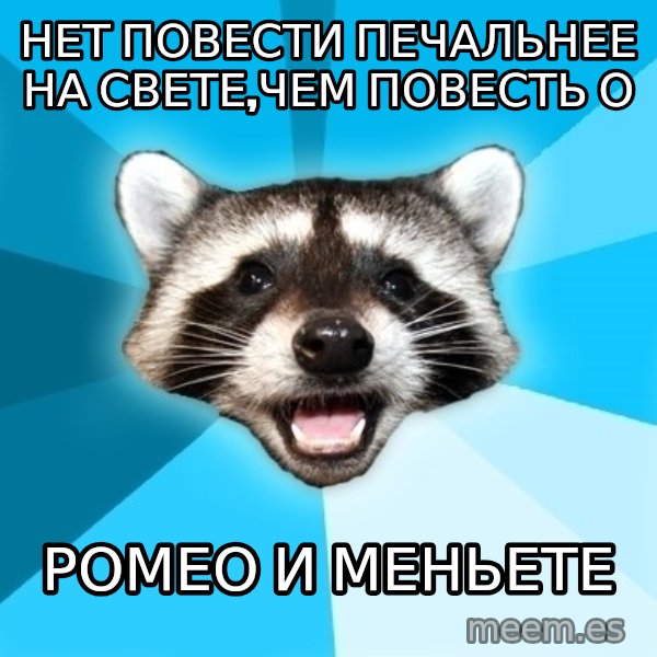 Lame Pun Coon meme: нет повести печальнее на свете,чем повесть о / ромео и меньете