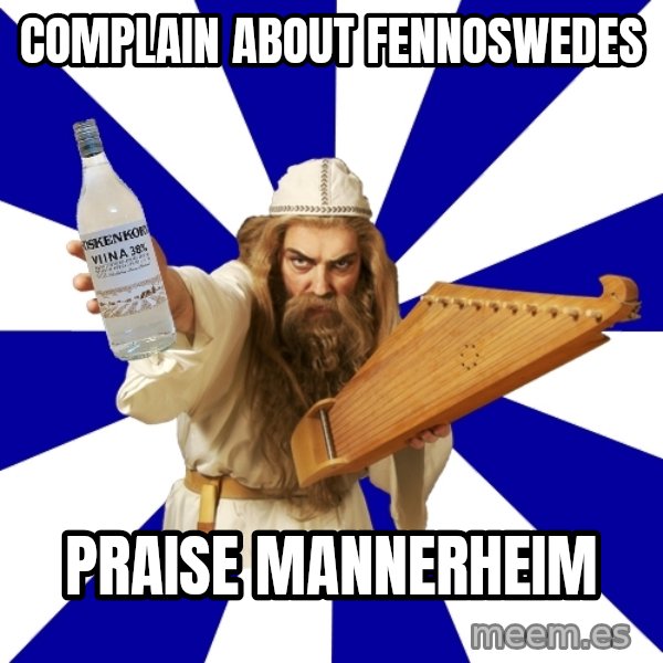 FinnishProblems meme: Complain about Fennoswedes / Praise mannerheim