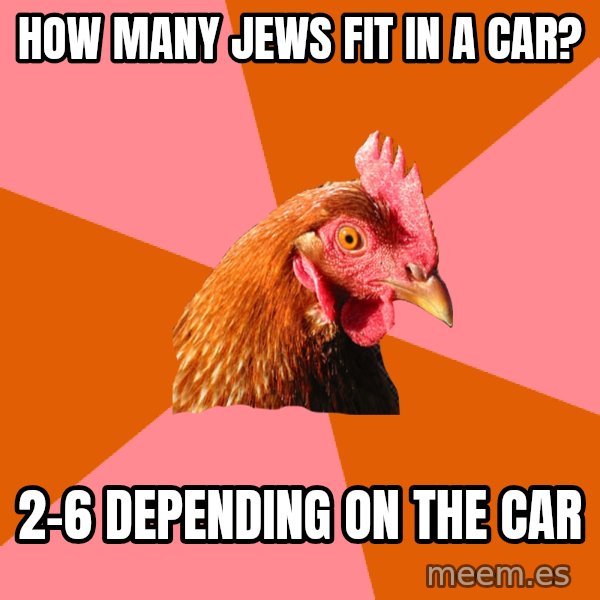 Anti Joke Chicken meme: how many jews fit in a car? / 2-6 depending on the car