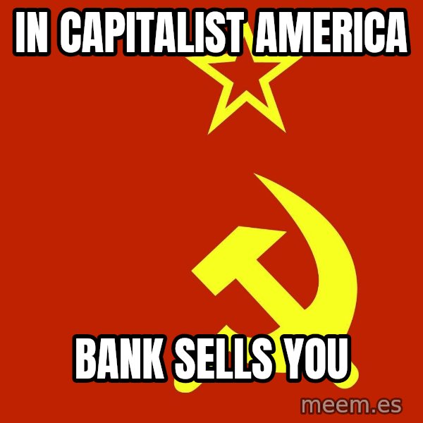 In Soviet Russia meme: in capitalist america / bank sells you
