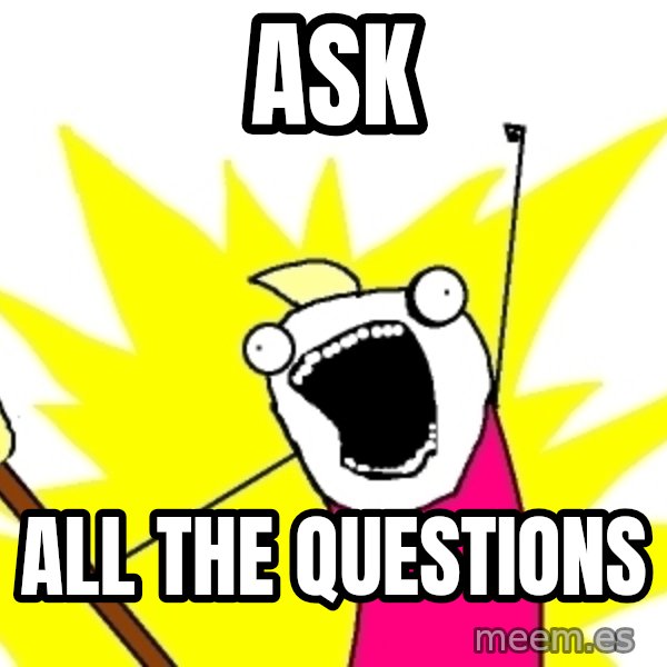 X ALL THE THINGS meme: ask / all the questions
