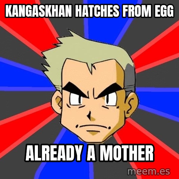 Professor Oak meme: Kangaskhan hatches from egg / already a mother