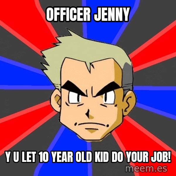 Professor Oak meme: officer jenny / y u let 10 year old kid do your job!