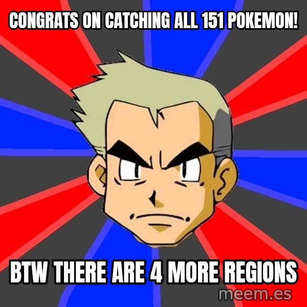 Professor Oak meme: Congrats on catching all 151 pokemon! / btw there are 4 more regions