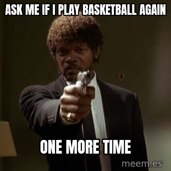 Jules Pulp Fiction meme: Ask me If I Play Basketball Again / ONe More time
