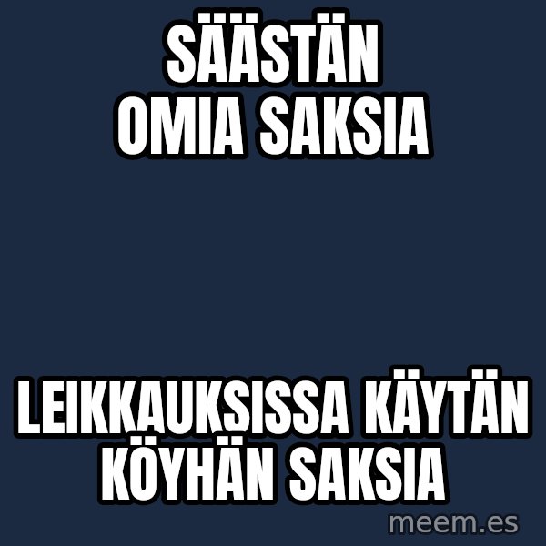 Katainen Perkele meme: säästän   omia  saksia / leikkauksissa   käytän    köyhän   saksia