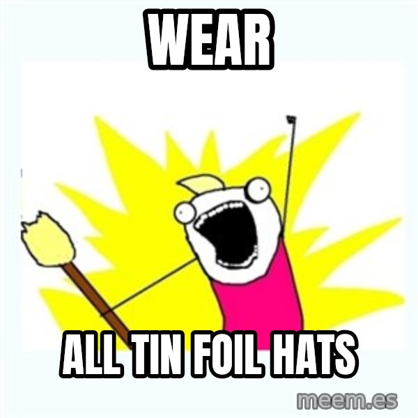 All the things meme: WEAR / ALL TIN FOIL HATS