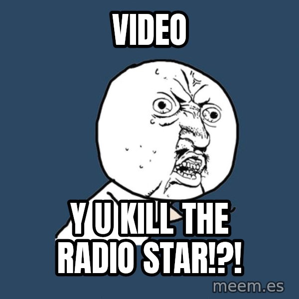 Y U No meme: video / y u kill the radio star!?!