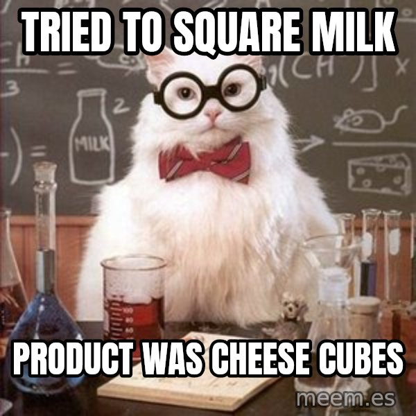 Chemistry Cat meme: Tried to square milk / product was cheese cubes