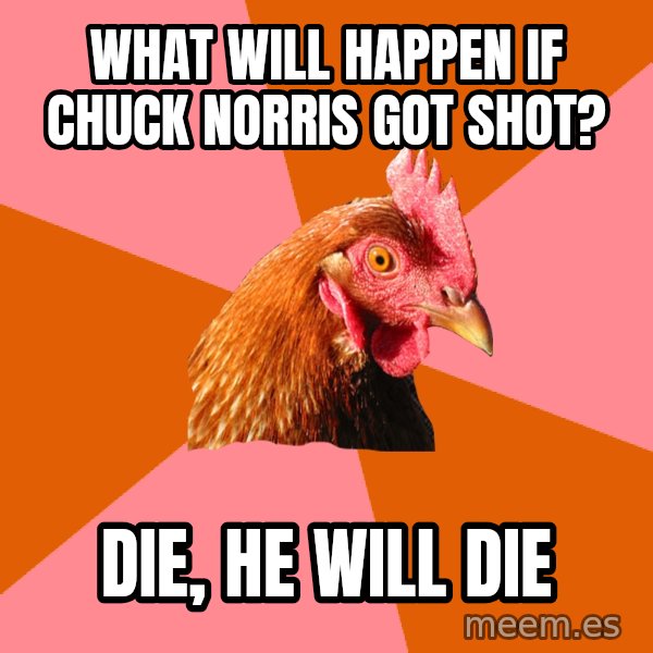 Anti Joke Chicken meme: what will happen if chuck norris got shot? / die, he will die