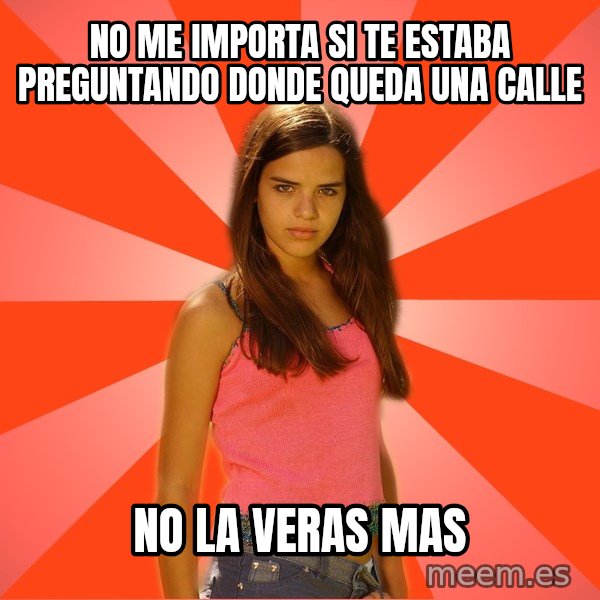 Jealous Girl meme: no me importa si te estaba preguntando donde queda una calle / no la veras mas