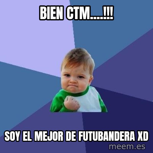 Success Kid meme: bien ctm....!!! / soy el mejor de futubandera xd