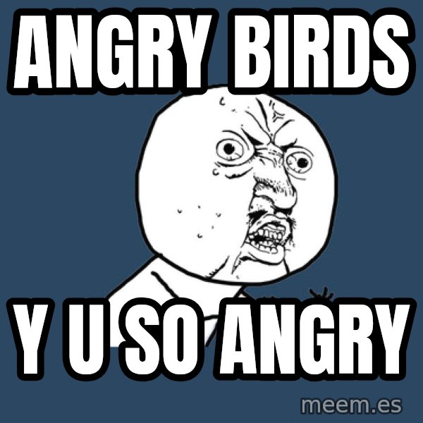 Y U No meme: angry birds / y u so angry