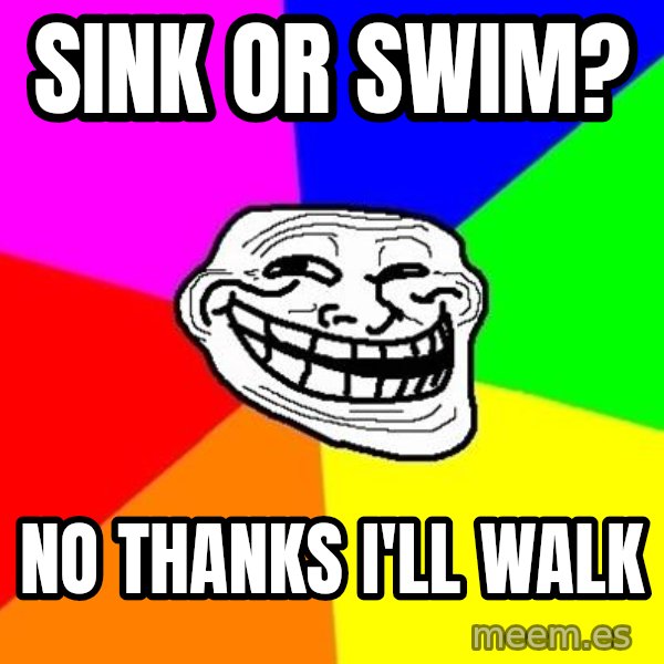 Trollface meme: Sink or swim? / no thanks i'll walk