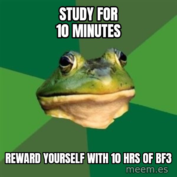 Foul Bachelor Frog meme: sTUDY FOR 10 MINUTES / REWARD YOURSELF WITH 10 HRS OF BF3
