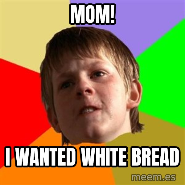 Angry School Boy meme: MOM! / I WAnTED WHITE BREAD