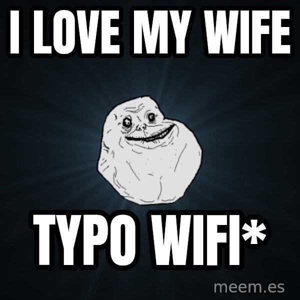 Forever Alone meme: I love my wife / typo wifi*