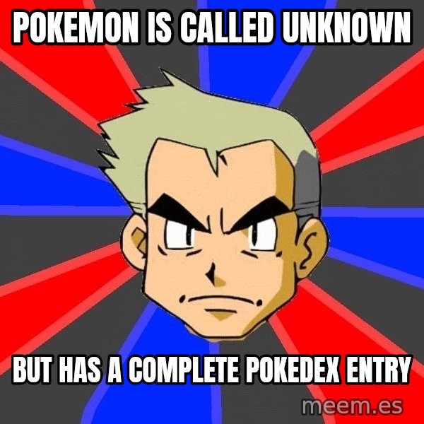 Professor Oak meme: pokemon is called unknown / but has a complete pokedex entry