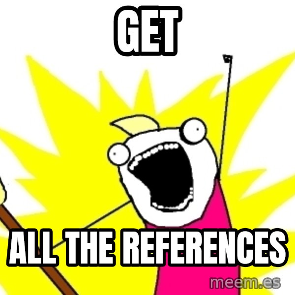 X ALL THE THINGS meme: GET / ALL THE REFERENCES