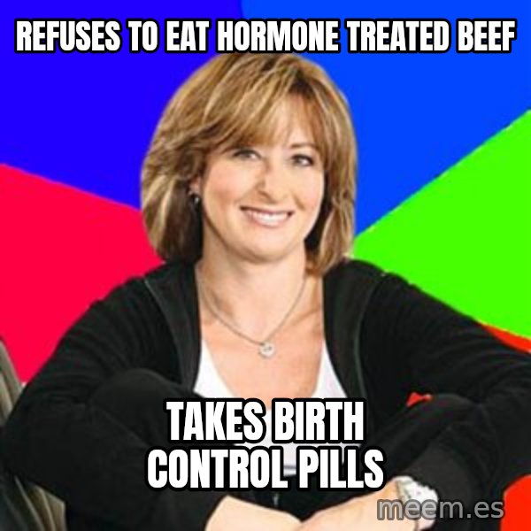Sheltering Suburban Mom meme: Refuses to eat hormone treated beef / takes birth control pills