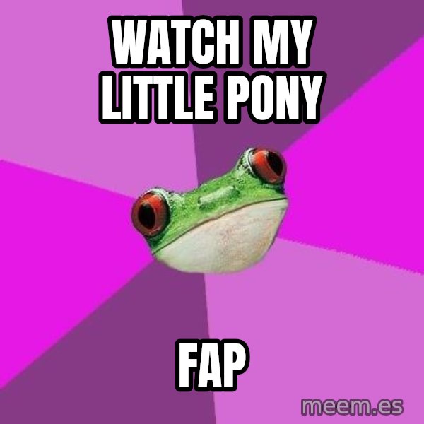 Foul Bachelorette Frog meme: Watch my little pony / fap