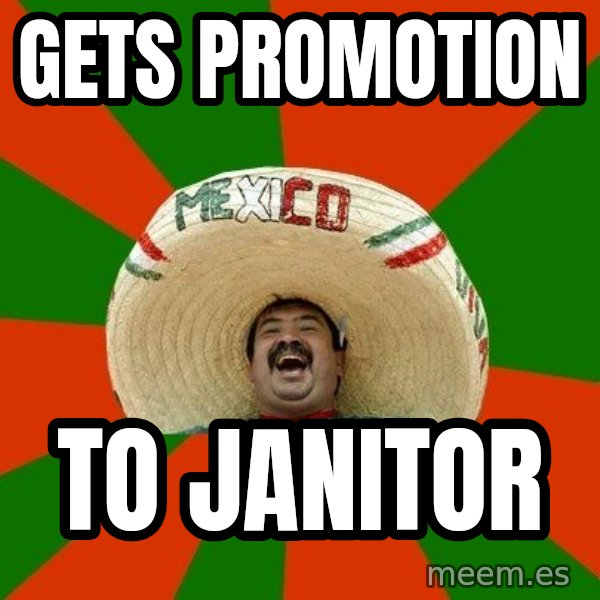 Successful Mexican meme: Gets promotion / To janitor