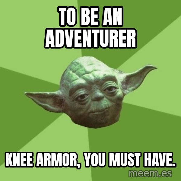Advice Yoda Gives meme: to be an adventurer / knee armor, you must have.