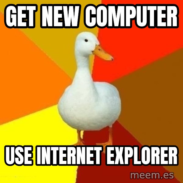 Technologically Impaired Duck meme: Get new computer / use internet explorer