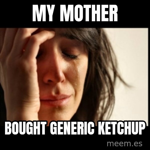 First World Problems meme: My Mother / Bought Generic Ketchup