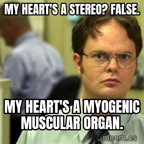 Dwight Schrute meme: My heart's a stereo? False. / My heart's a myogenic muscular organ.