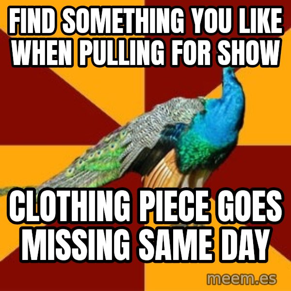 Thespian Peacock meme: find something you like when pulling for show / clothing piece goes missing same day