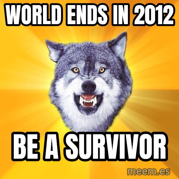 Courage Wolf meme: world ends in 2012 / be a survivor