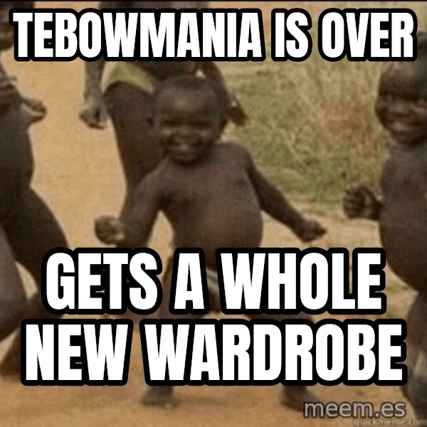 Third World Success meme: Tebowmania is Over / Gets a WHole New Wardrobe