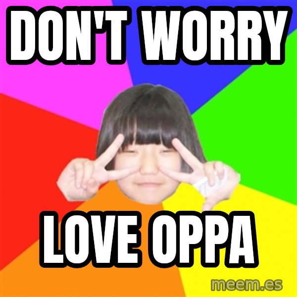 Advice Kpop Fangirl meme: don't worry / love oppa