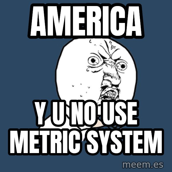 Y U No meme: AMERICA / Y U NO USE METRIC SYSTEM