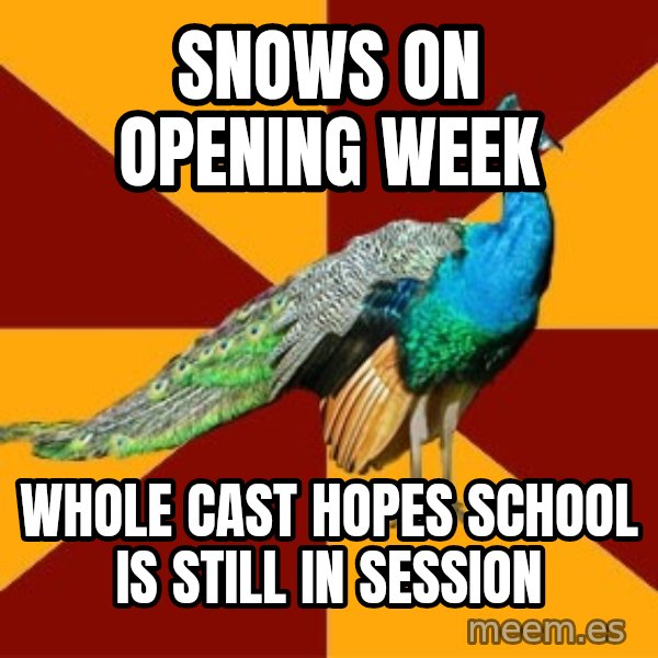 Thespian Peacock meme: SNows on opening week / whole cast hopes school is still in session
