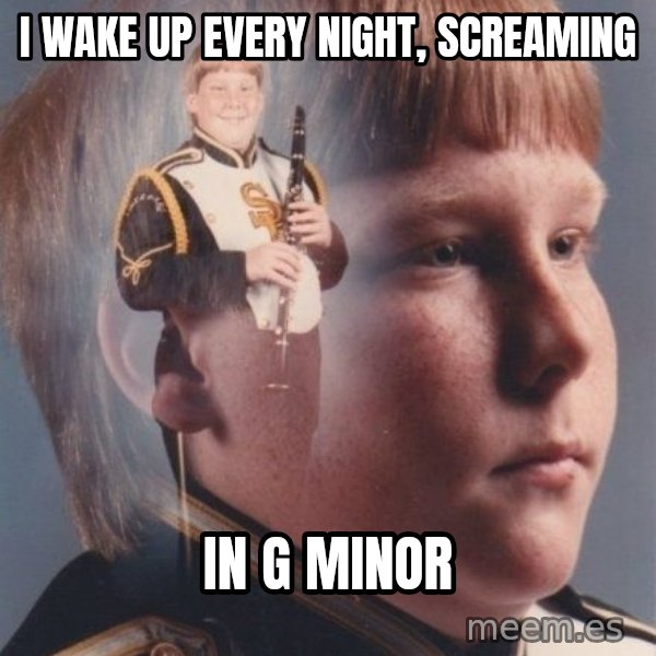 PTSD Clarinet Boy meme: I wake up every night, screaming / In G minor